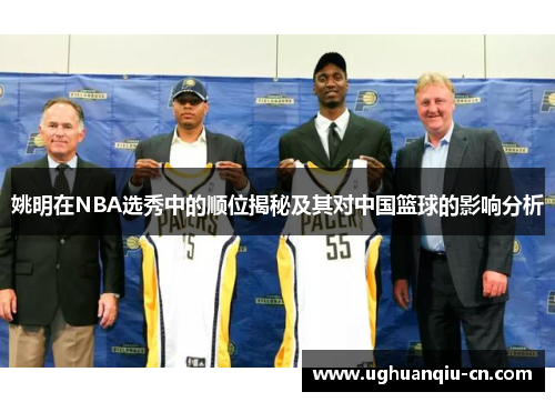 姚明在NBA选秀中的顺位揭秘及其对中国篮球的影响分析