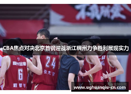 CBA焦点对决北京首钢迎战浙江稠州力争胜利展现实力