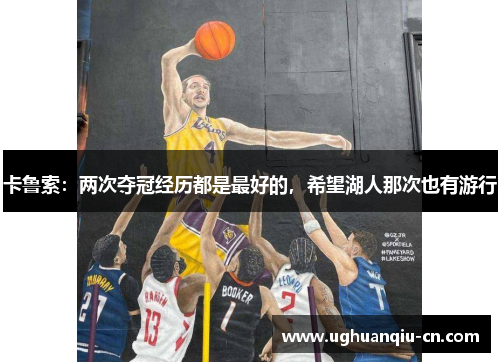 卡鲁索：两次夺冠经历都是最好的，希望湖人那次也有游行